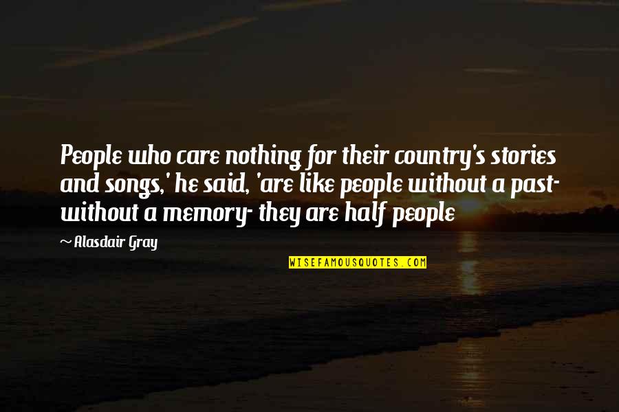 Peace Business Quotes By Alasdair Gray: People who care nothing for their country's stories