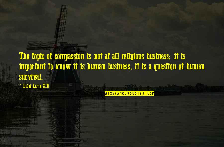 Peace Business Quotes By Dalai Lama XIV: The topic of compassion is not at all