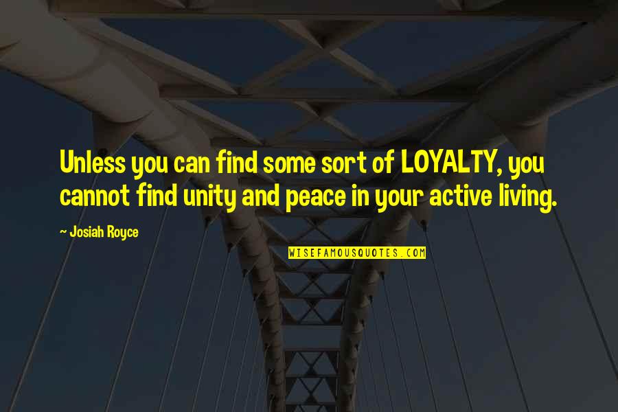 Peace Business Quotes By Josiah Royce: Unless you can find some sort of LOYALTY,