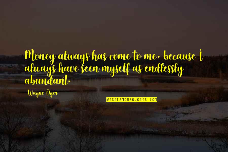 Peace Business Quotes By Wayne Dyer: Money always has come to me, because I