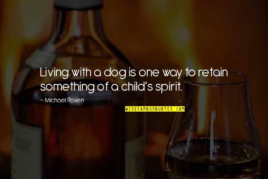 Peace Child Quotes By Michael Rosen: Living with a dog is one way to