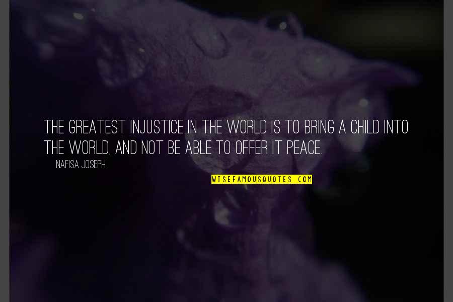 Peace Child Quotes By Nafisa Joseph: The greatest injustice in the world is to