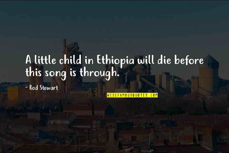 Peace Child Quotes By Rod Stewart: A little child in Ethiopia will die before