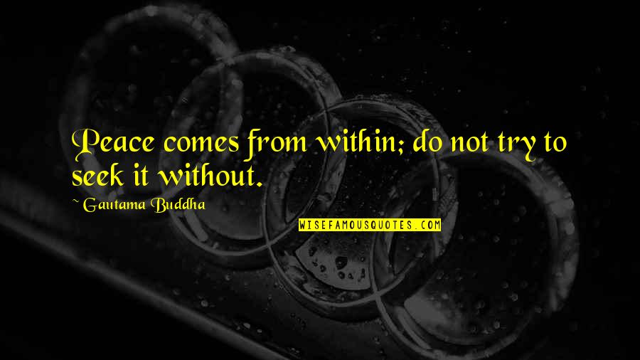 Peace Comes From Within Quotes By Gautama Buddha: Peace comes from within; do not try to Peace Comes From Within Quotes By Gautama Buddha: Peace comes from within; do not try to