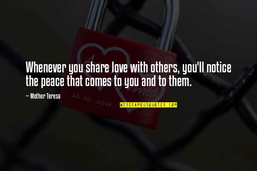 Peace Comes From Within Quotes By Mother Teresa: Whenever you share love with others, you'll notice Peace Comes From Within Quotes By Mother Teresa: Whenever you share love with others, you'll notice