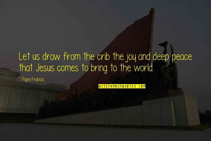 Peace Comes From Within Quotes By Pope Francis: Let us draw from the crib the joy Peace Comes From Within Quotes By Pope Francis: Let us draw from the crib the joy