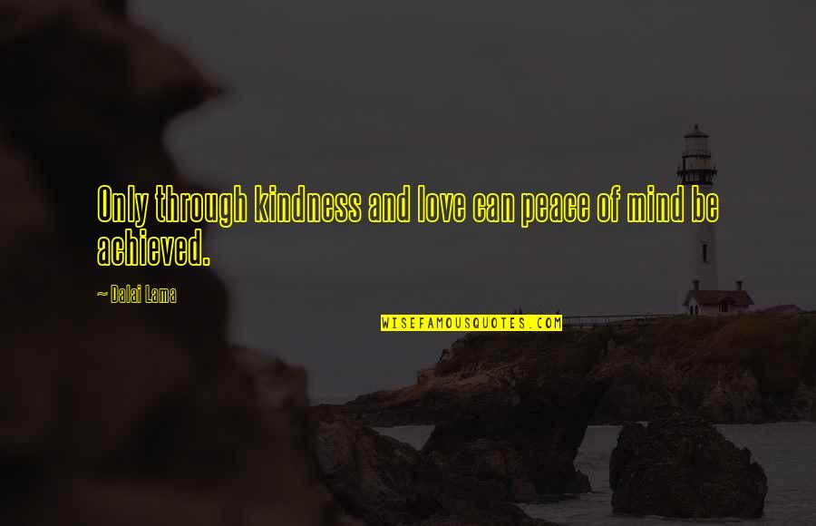 Peace Dalai Lama Quotes By Dalai Lama: Only through kindness and love can peace of