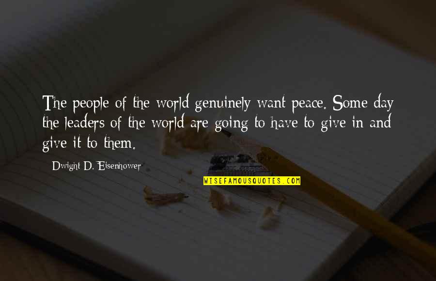 Peace Day Quotes By Dwight D. Eisenhower: The people of the world genuinely want peace.