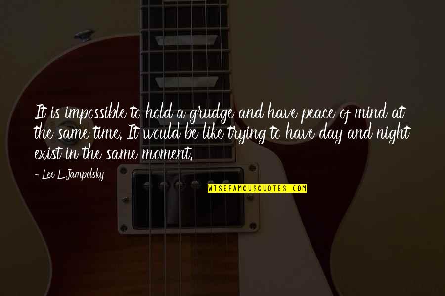 Peace Day Quotes By Lee L Jampolsky: It is impossible to hold a grudge and