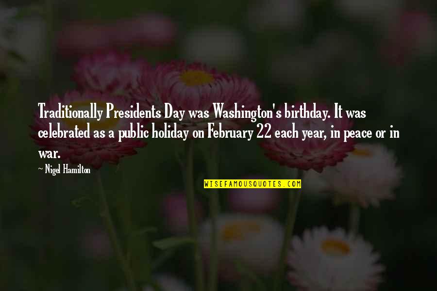 Peace Day Quotes By Nigel Hamilton: Traditionally Presidents Day was Washington's birthday. It was
