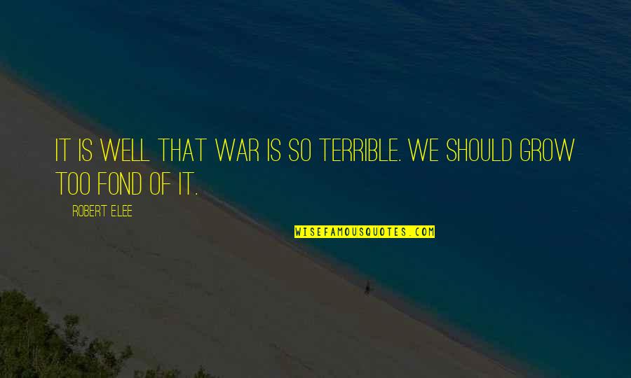 Peace Day Quotes By Robert E.Lee: It is well that war is so terrible.