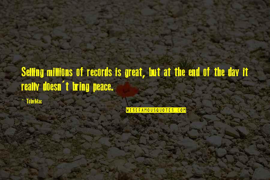 Peace Day Quotes By TobyMac: Selling millions of records is great, but at