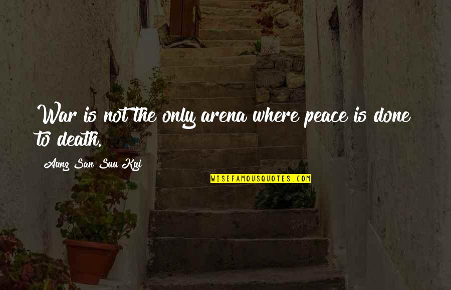 Peace Death Quotes By Aung San Suu Kyi: War is not the only arena where peace