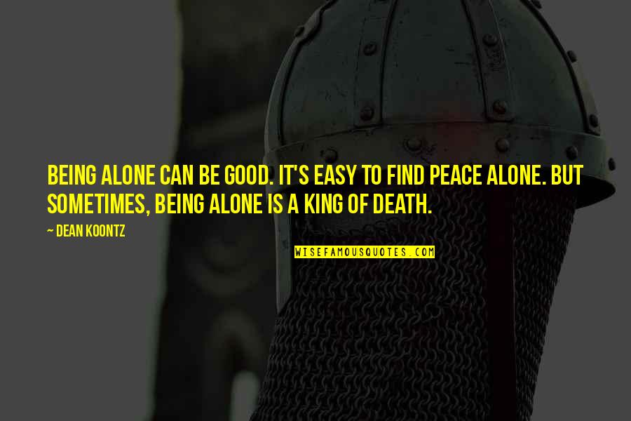 Peace Death Quotes By Dean Koontz: Being alone can be good. It's easy to