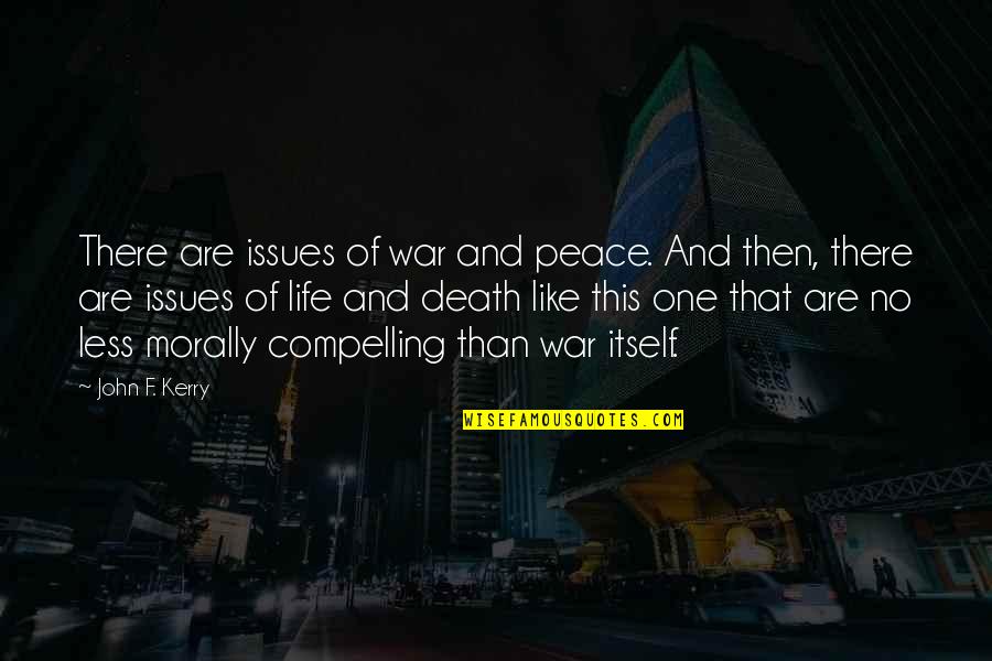 Peace Death Quotes By John F. Kerry: There are issues of war and peace. And