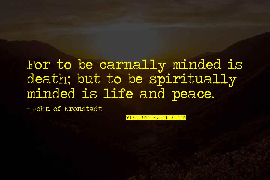 Peace Death Quotes By John Of Kronstadt: For to be carnally minded is death; but