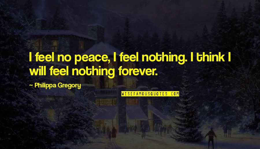 Peace Death Quotes By Philippa Gregory: I feel no peace, I feel nothing. I