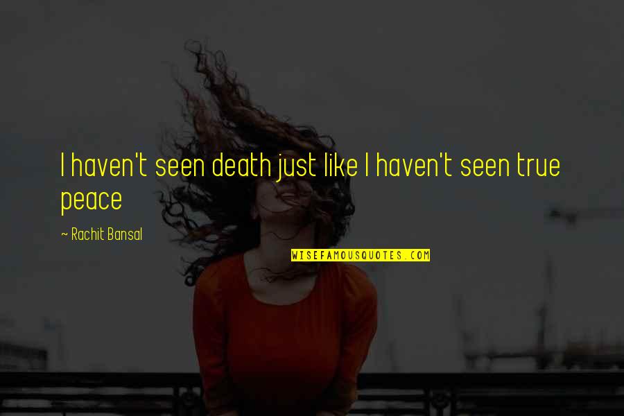 Peace Death Quotes By Rachit Bansal: I haven't seen death just like I haven't