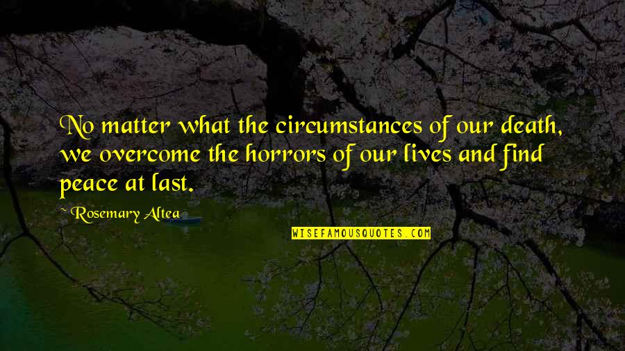Peace Death Quotes By Rosemary Altea: No matter what the circumstances of our death,
