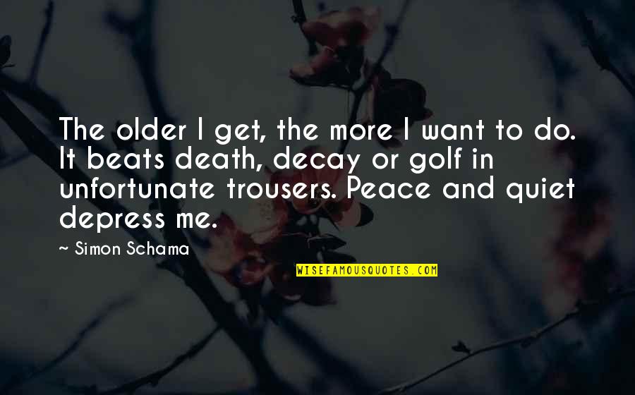 Peace Death Quotes By Simon Schama: The older I get, the more I want