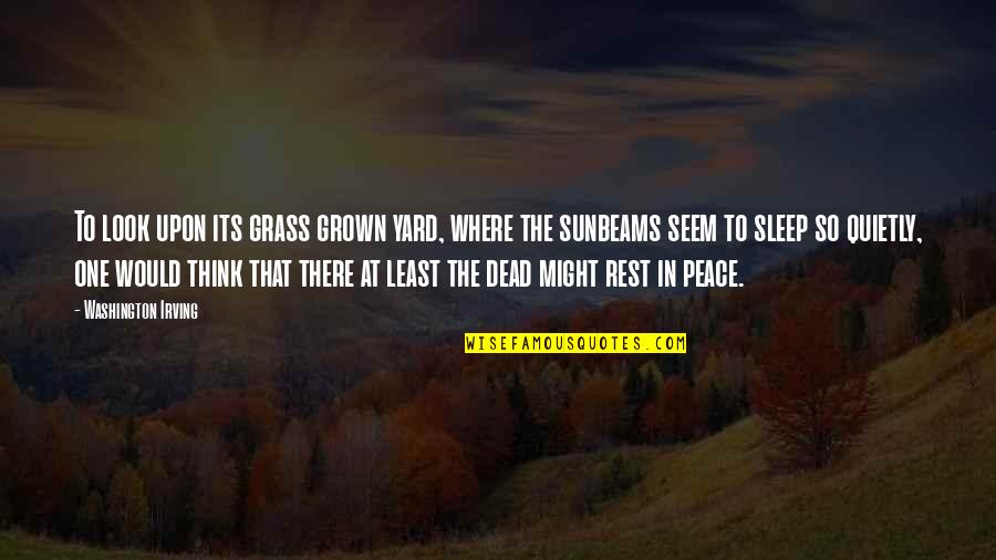 Peace Death Quotes By Washington Irving: To look upon its grass grown yard, where