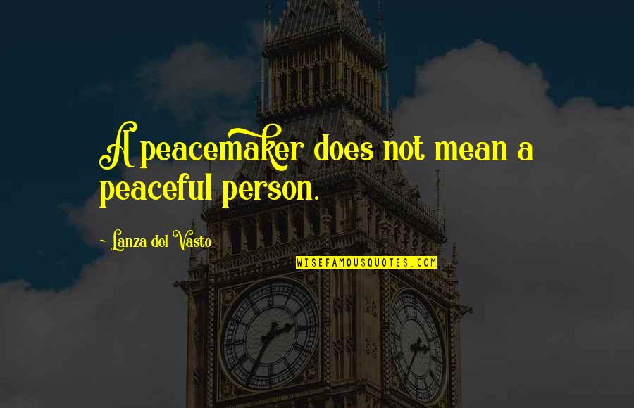 Peace Does Not Mean Quotes By Lanza Del Vasto: A peacemaker does not mean a peaceful person. Peace Does Not Mean Quotes By Lanza Del Vasto: A peacemaker does not mean a peaceful person.