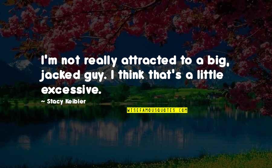 Peace Every Step Quotes By Stacy Keibler: I'm not really attracted to a big, jacked