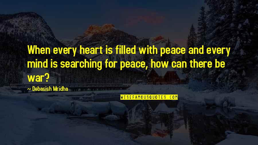 Peace Filled Quotes By Debasish Mridha: When every heart is filled with peace and