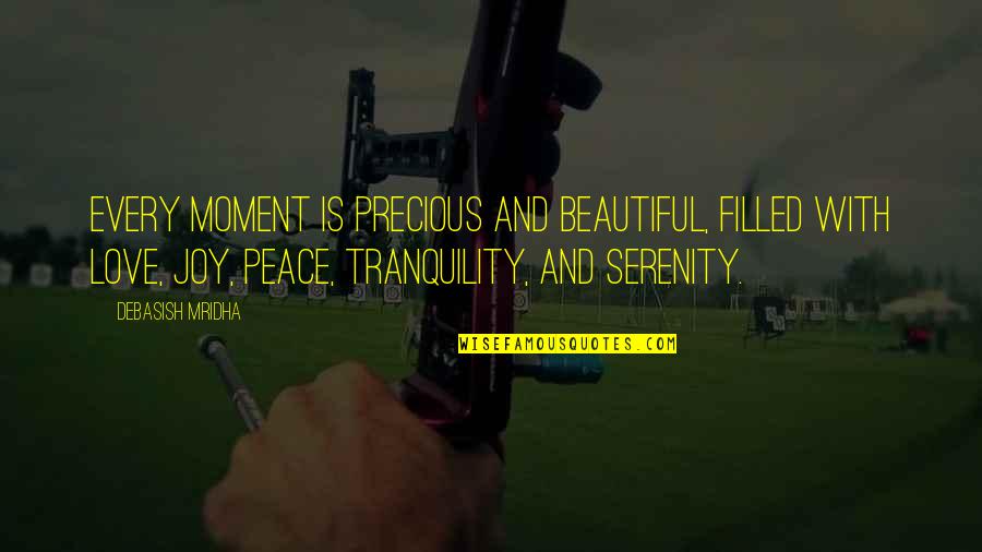 Peace Filled Quotes By Debasish Mridha: Every moment is precious and beautiful, filled with