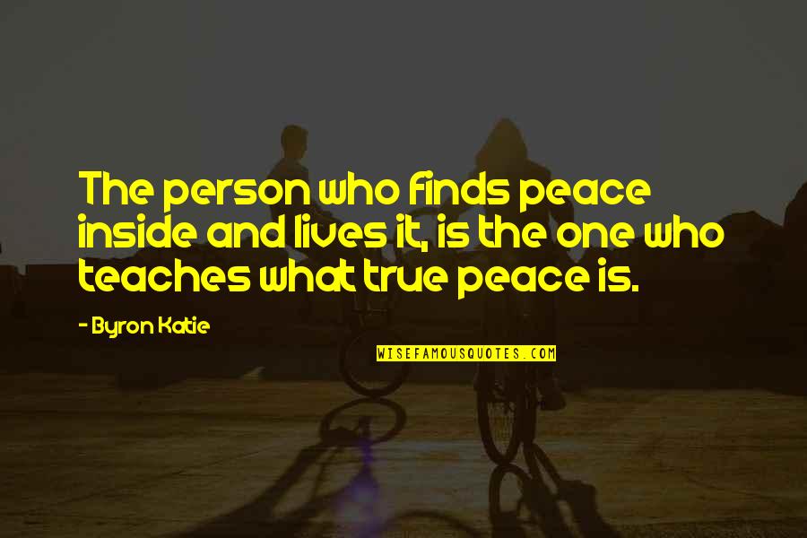 Peace Finding Quotes By Byron Katie: The person who finds peace inside and lives