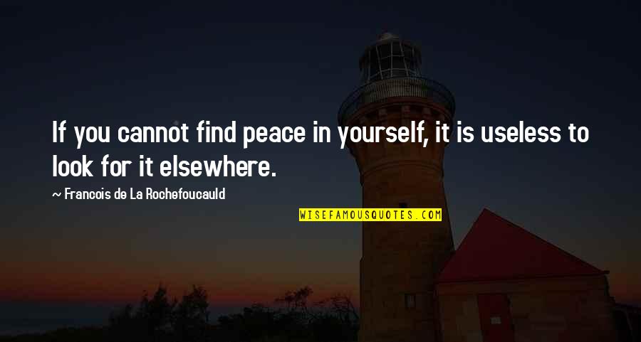 Peace Finding Quotes By Francois De La Rochefoucauld: If you cannot find peace in yourself, it