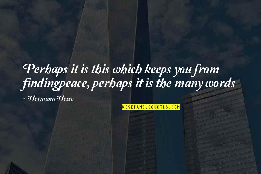 Peace Finding Quotes By Hermann Hesse: Perhaps it is this which keeps you from