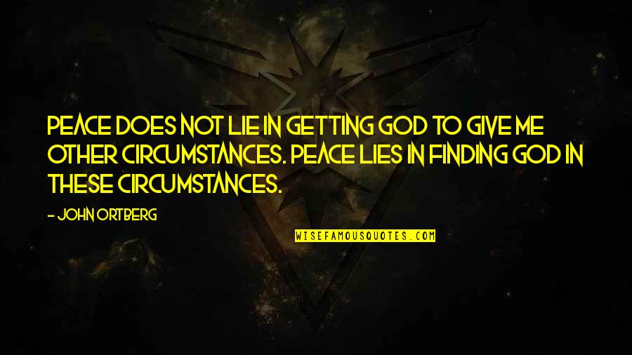 Peace Finding Quotes By John Ortberg: Peace does not lie in getting God to
