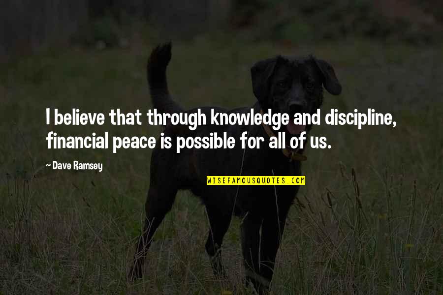 Peace For All Quotes By Dave Ramsey: I believe that through knowledge and discipline, financial