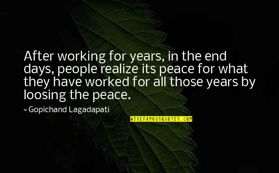Peace For All Quotes By Gopichand Lagadapati: After working for years, in the end days, Peace For All Quotes By Gopichand Lagadapati: After working for years, in the end days,