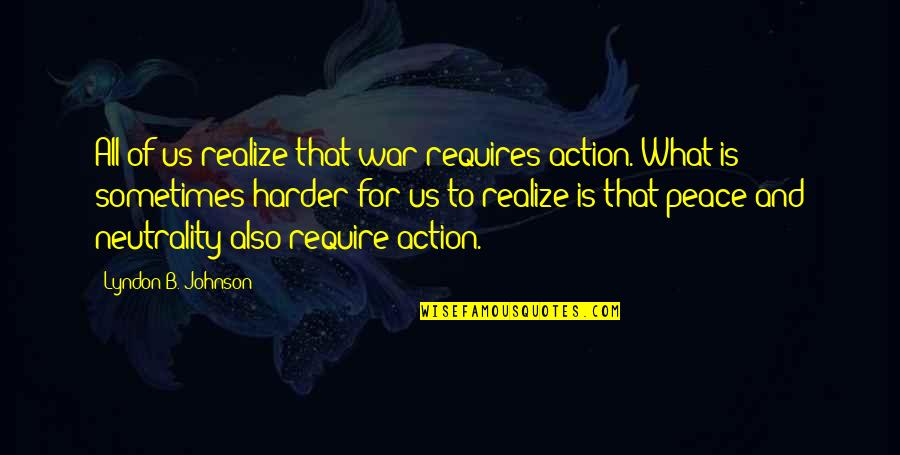 Peace For All Quotes By Lyndon B. Johnson: All of us realize that war requires action.