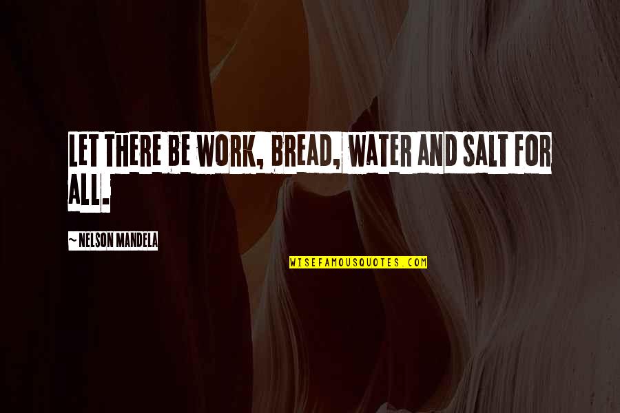 Peace For All Quotes By Nelson Mandela: Let there be work, bread, water and salt