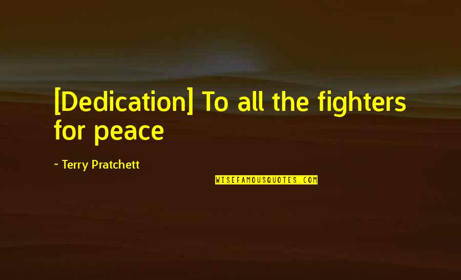 Peace For All Quotes By Terry Pratchett: [Dedication] To all the fighters for peace