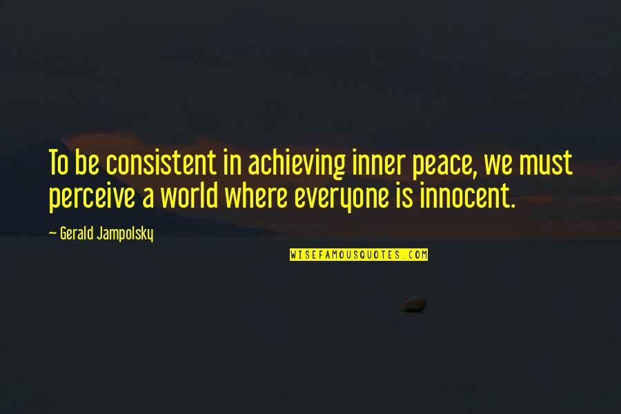 Peace For Everyone Quotes By Gerald Jampolsky: To be consistent in achieving inner peace, we