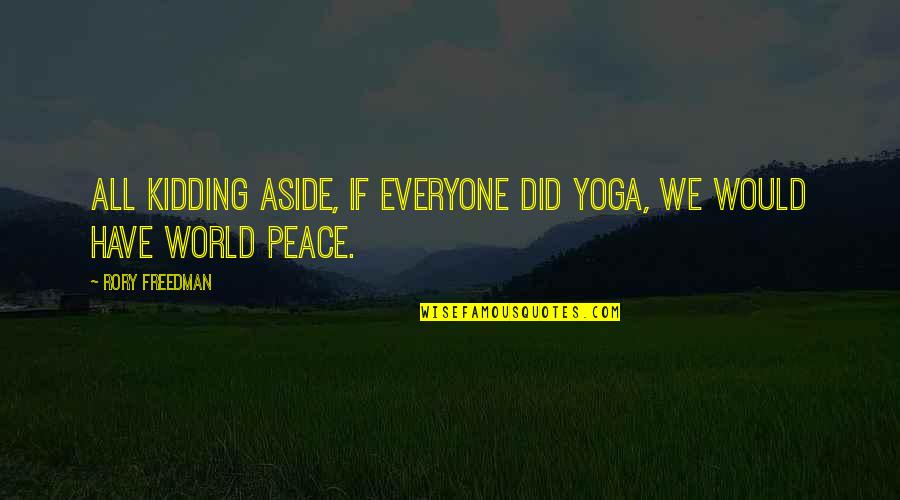 Peace For Everyone Quotes By Rory Freedman: All kidding aside, if everyone did yoga, we