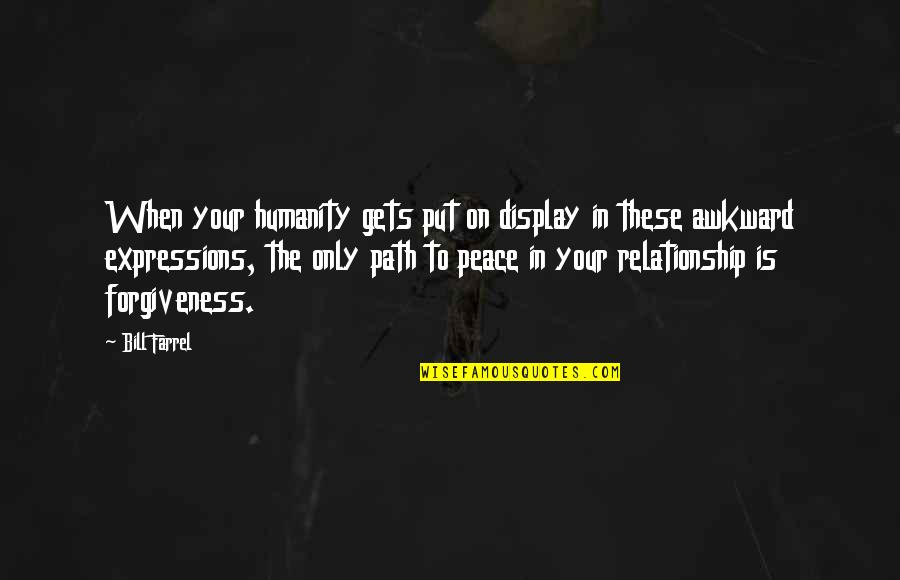 Peace Forgiveness Quotes By Bill Farrel: When your humanity gets put on display in
