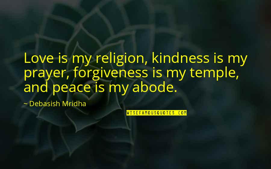Peace Forgiveness Quotes By Debasish Mridha: Love is my religion, kindness is my prayer,