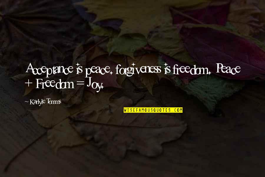Peace Forgiveness Quotes By Karlyle Tomms: Acceptance is peace. forgiveness is freedom. Peace +