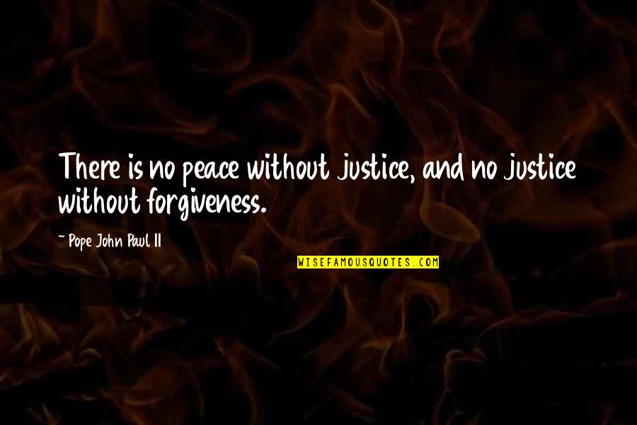 Peace Forgiveness Quotes By Pope John Paul II: There is no peace without justice, and no