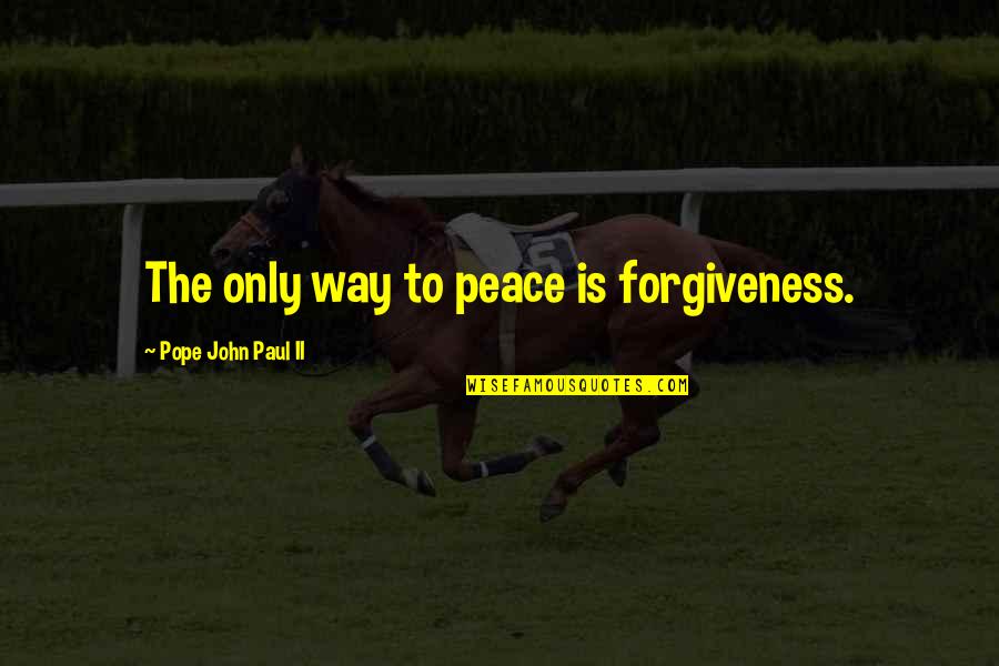 Peace Forgiveness Quotes By Pope John Paul II: The only way to peace is forgiveness.