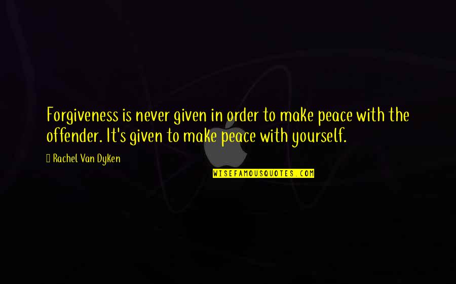 Peace Forgiveness Quotes By Rachel Van Dyken: Forgiveness is never given in order to make