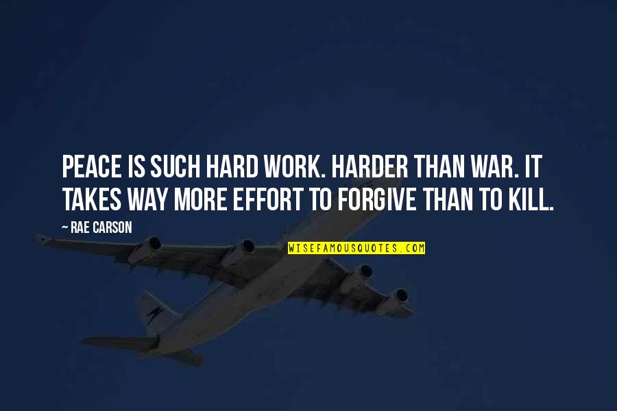 Peace Forgiveness Quotes By Rae Carson: Peace is such hard work. Harder than war.
