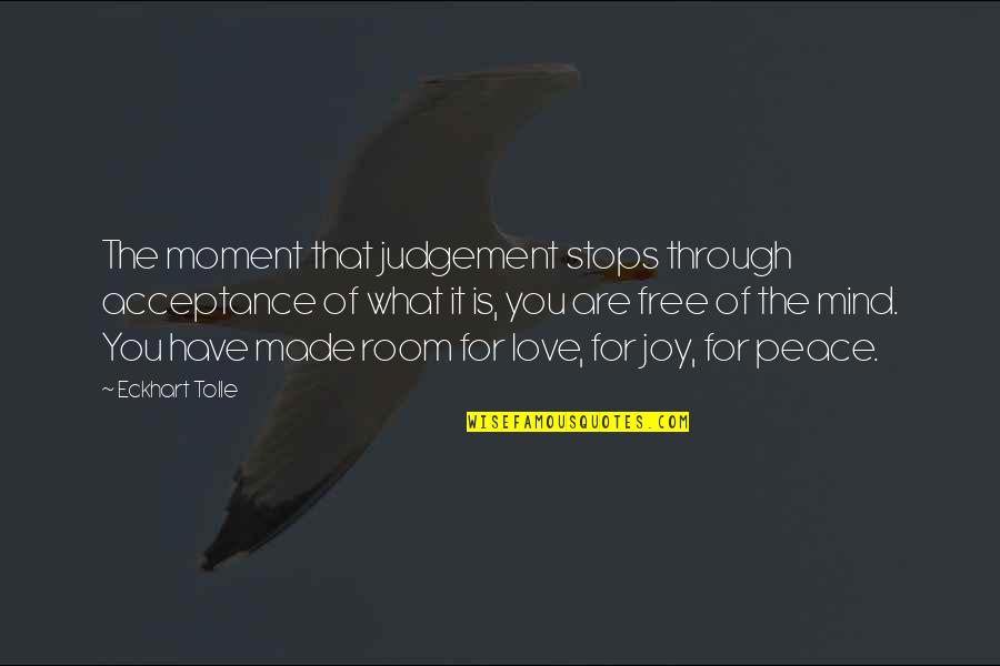 Peace Free Your Mind Quotes By Eckhart Tolle: The moment that judgement stops through acceptance of