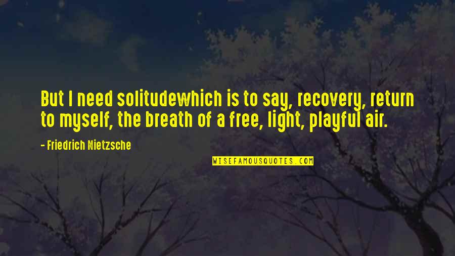 Peace Free Your Mind Quotes By Friedrich Nietzsche: But I need solitudewhich is to say, recovery,