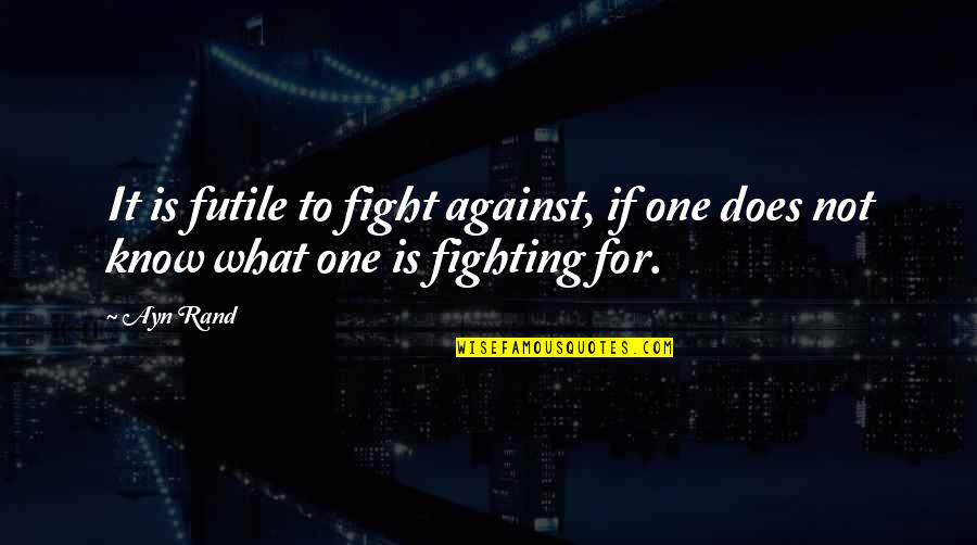 Peace Freedom Quotes By Ayn Rand: It is futile to fight against, if one